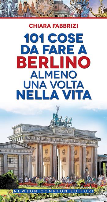 101 cose da fare a Berlino almeno una volta nella vita - Chiara Fabbrizi - Libro Newton Compton Editori 2022, 101 | Libraccio.it