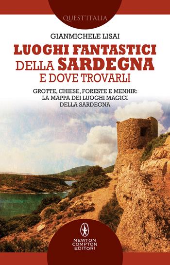 Luoghi fantastici della Sardegna e dove trovarli. Grotte, chiese, foreste e menhir: la mappa dei luoghi magici della Sardegna - Gianmichele Lisai - Libro Newton Compton Editori 2022, Quest'Italia | Libraccio.it