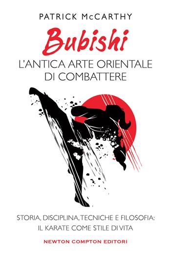 Bubishi: l'antica arte orientale di combattere. Storia, disciplina, tecniche e filosofia: il karate come stile di vita - Patrick McCarthy - Libro Newton Compton Editori 2022, Grandi manuali Newton | Libraccio.it