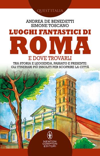 Luoghi fantastici di Roma e dove trovarli. Tra storia e leggenda, passato e presente: gli itinerari più insoliti per scoprire la città - Simone Toscano, Andrea De Benedetti - Libro Newton Compton Editori 2022, Quest'Italia | Libraccio.it