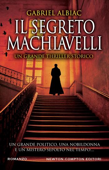 Il segreto Machiavelli - Gabriel Albiac - Libro Newton Compton Editori 2022, Nuova narrativa Newton | Libraccio.it