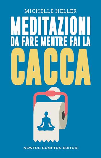 Meditazioni da fare mentre fai la cacca - Michelle Heller - Libro Newton Compton Editori 2022, Grandi manuali Newton | Libraccio.it