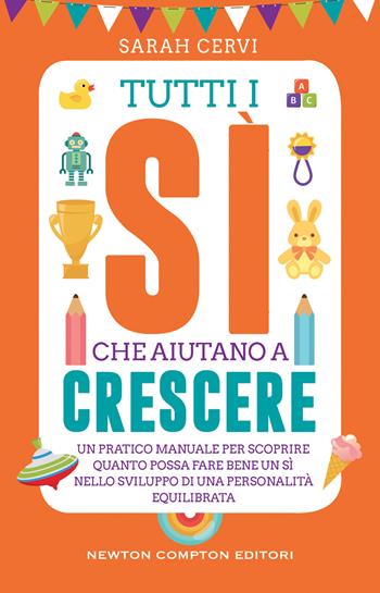 Tutti i sì che aiutano a crescere. Un pratico manuale per scoprire quanto possa fare bene un sì nello sviluppo di una personalità equilibrata - Sarah Cervi - Libro Newton Compton Editori 2022, Grandi manuali Newton | Libraccio.it