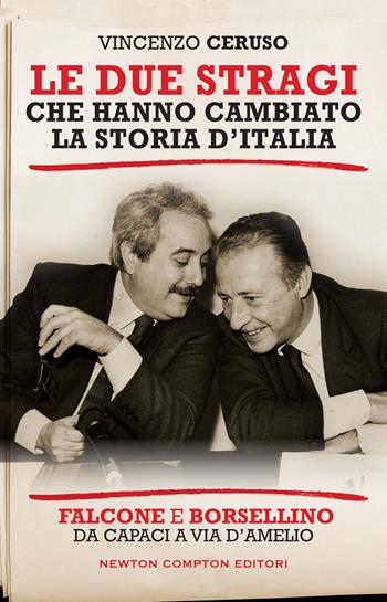 Le due stragi che hanno cambiato la storia d'Italia. Falcone e Borsellino. Da Capaci a via D'Amelio - Vincenzo Ceruso - Libro Newton Compton Editori 2022, Controcorrente | Libraccio.it