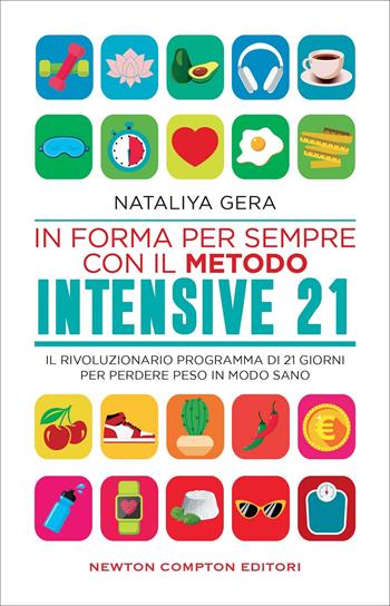 In forma per sempre con il metodo Intensive 21. Il rivoluzionario programma di 21 giorni per perdere peso in modo sano - Nataliya Gera - Libro Newton Compton Editori 2022, Grandi manuali Newton | Libraccio.it