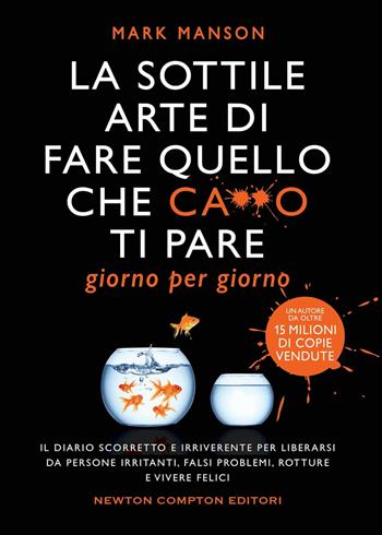 La sottile arte di fare quello che c***o ti pare. Giorno per giorno. Il diario scorretto e irriverente per liberarsi da persone irritanti, falsi problemi, rotture e vivere felici - Mark Manson - Libro Newton Compton Editori 2022, Grandi manuali Newton | Libraccio.it