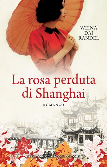 La rosa perduta di Shanghai - Weina Dai Randel - Libro Newton Compton Editori 2022, 3.0 | Libraccio.it