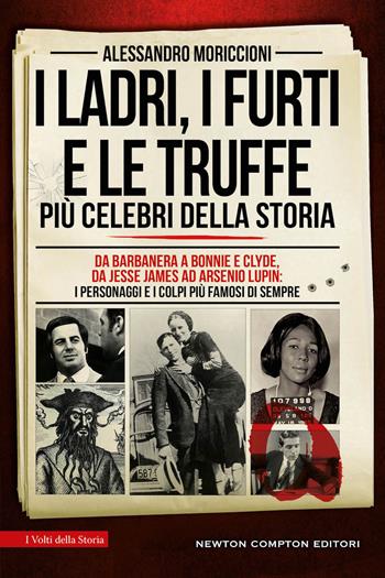 I ladri, i furti e le truffe più celebri della storia. Da Barbanera a Bonnie e Clyde, da Jesse James ad Arsenio Lupin: i personaggi e i colpi più famosi di sempre - Alessandro Moriccioni - Libro Newton Compton Editori 2023, I volti della storia | Libraccio.it