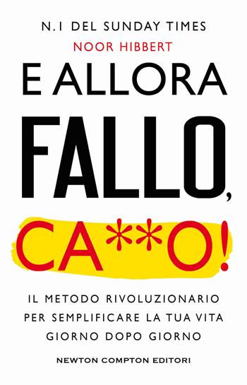 E allora fallo, c***o. Il metodo rivoluzionario per semplificare la tua vita giorno dopo giorno - Noor Hibbert - Libro Newton Compton Editori 2022, Grandi manuali Newton | Libraccio.it