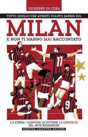 Tutto quello che avresti voluto sapere sul Milan e non ti hanno mai raccontato. La storia, i campioni, le vittorie e le curiosità del mito rossonero - Giuseppe Di Cera - Libro Newton Compton Editori 2022, Grandi manuali Newton | Libraccio.it