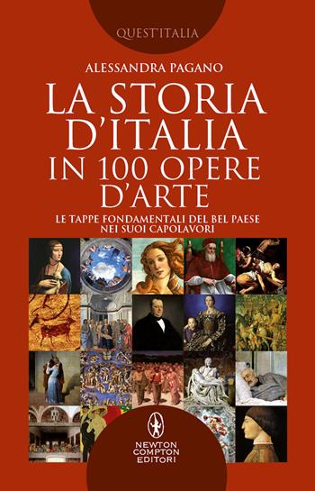 La storia D'Italia in 100 opere d'arte. Le tappe fondamentali del Bel Paese nei suoi capolavori - Alessandra Pagano - Libro Newton Compton Editori 2022, Quest'Italia | Libraccio.it