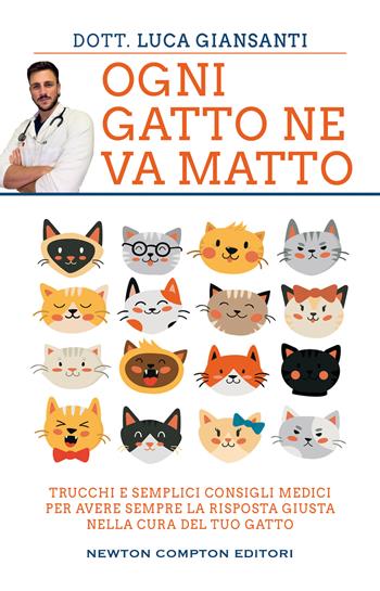 Ogni gatto ne va matto. Trucchi e semplici consigli medici per avere sempre la risposta giusta nella cura del tuo gatto - Luca Giansanti - Libro Newton Compton Editori 2022, Grandi manuali Newton | Libraccio.it