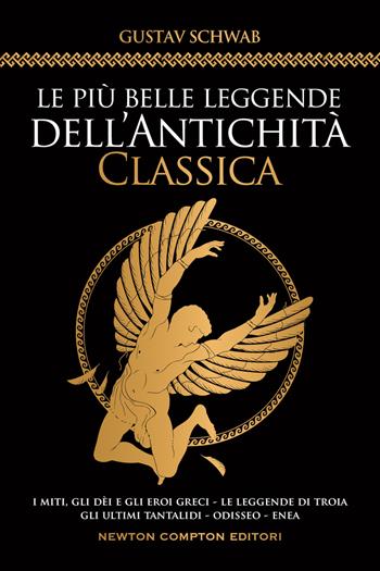 Le più belle leggende dell'antichità classica. I miti, gli dèi e gli eroi greci. Le leggende di Troia. Gli ultimi Tantalidi. Odisseo. Enea - Gustav Schwab - Libro Newton Compton Editori 2022, Grandi manuali Newton | Libraccio.it