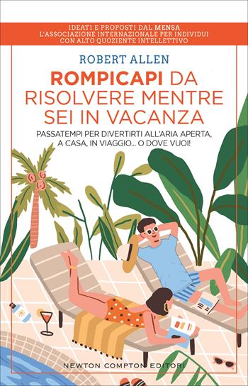 Rompicapi da risolvere mentre sei in vacanza. Passatempi per divertirti all'aria aperta, a casa, in viaggio... O dove vuoi! - Robert Allen - Libro Newton Compton Editori 2022, Grandi manuali Newton | Libraccio.it