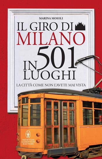 Il giro di Milano in 501 luoghi. La città come non l'avete mai vista - Marina Moioli - Libro Newton Compton Editori 2022, Grandi manuali Newton | Libraccio.it