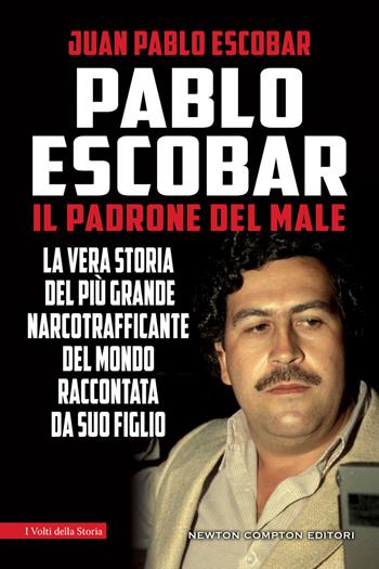 Pablo Escobar. Il padrone del male - Juan Pablo Escobar - Libro Newton Compton Editori 2022, I volti della storia | Libraccio.it