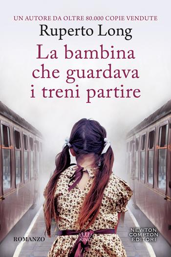 La bambina che guardava i treni partire - Ruperto Long - Libro Newton Compton Editori 2022, King | Libraccio.it