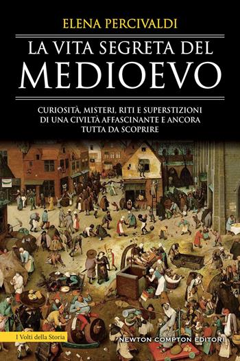 La vita segreta del Medioevo - Elena Percivaldi - Libro Newton Compton Editori 2022, I volti della storia | Libraccio.it