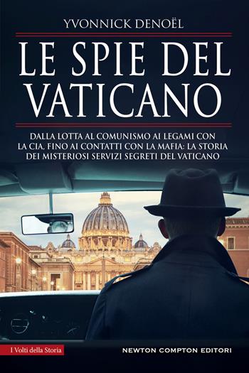 Le spie del Vaticano. Dalla lotta al comunismo ai legami con la CIA, fino ai contatti con la mafia: la storia dei misteriosi servizi segreti del Vaticano - Yvonnick Denoël - Libro Newton Compton Editori 2022, I volti della storia | Libraccio.it