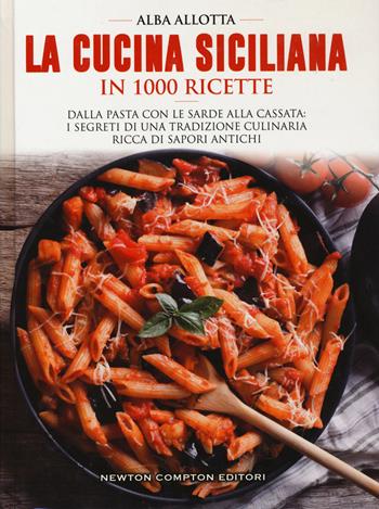 La cucina siciliana in 1000 ricette tradizionali - Alba Allotta - Libro Newton Compton Editori 2024, Fuori collana | Libraccio.it