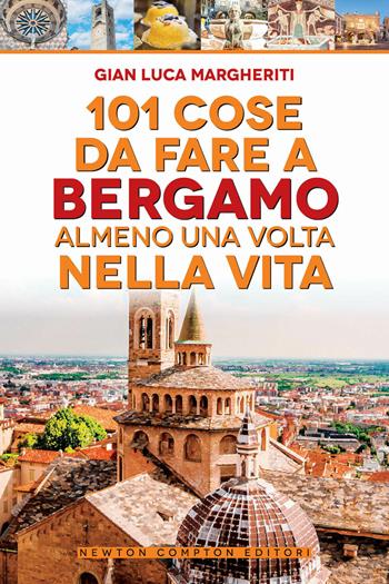 101 cose da fare a Bergamo almeno una volta nella vita - Gian Luca Margheriti - Libro Newton Compton Editori 2023, 101 | Libraccio.it