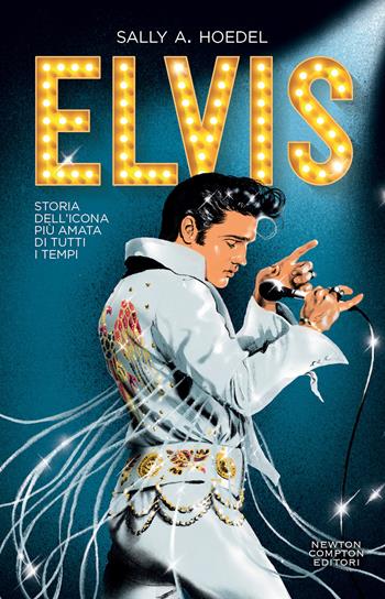 Elvis. Storia dell'icona più amata di tutti i tempi - Sally A. Hoedel - Libro Newton Compton Editori 2022, Controcorrente | Libraccio.it