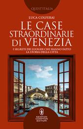 Le case straordinarie di Venezia. I segreti dei luoghi che hanno fatto la storia della città