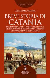 Breve storia di Catania. Dagli insediamenti preistorici fino ai giorni nostri: il racconto di millenni di storia all'ombra dell'Etna