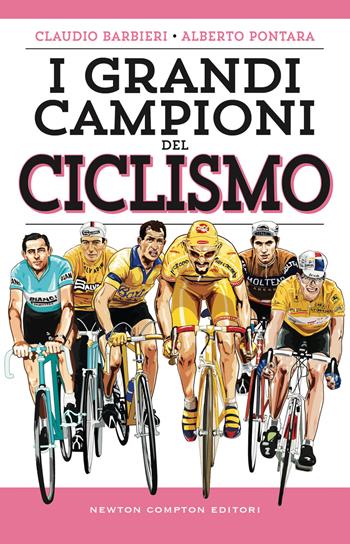 I grandi campioni del ciclismo - Claudio Barbieri, Alberto Pontara - Libro Newton Compton Editori 2022, Grandi manuali Newton | Libraccio.it