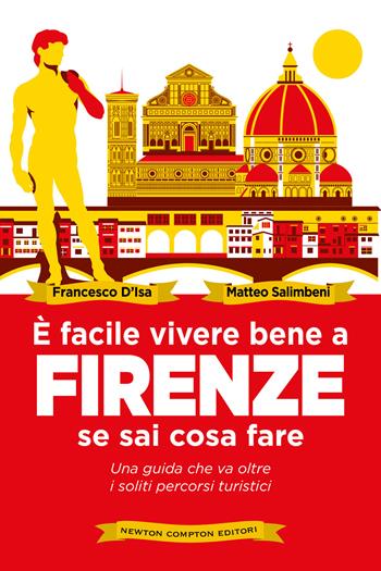 È facile vivere bene a Firenze se sai come fare. Una guida che va oltre i soliti percorsi turistici - Francesco D'Isa, Matteo Salimbeni - Libro Newton Compton Editori 2022, Grandi manuali Newton | Libraccio.it