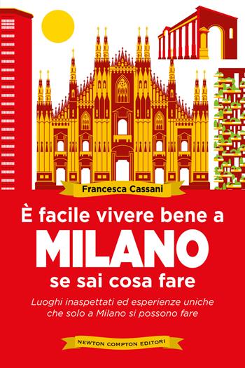 È facile vivere bene a Milano se sai cosa fare. Luoghi inaspettati ed esperienze uniche che solo a Milano si possono fare - Francesca Cassani - Libro Newton Compton Editori 2022, Grandi manuali Newton | Libraccio.it