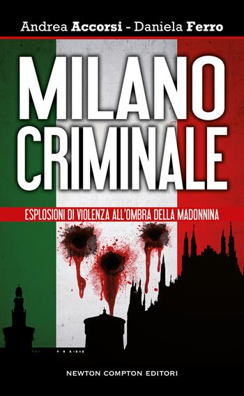 Milano criminale. Esplosioni di violenza all'ombra della Madonnina - Andrea Accorsi, Daniela Ferro - Libro Newton Compton Editori 2022, Newton Prima Pagina | Libraccio.it