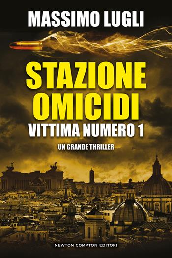Stazione omicidi. Vittima numero 1 - Massimo Lugli - Libro Newton Compton Editori 2022, Nuova narrativa Newton | Libraccio.it