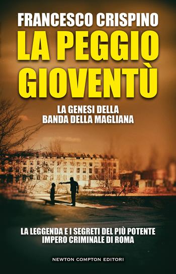 La peggio gioventù. La genesi della banda della Magliana - Francesco Crispino - Libro Newton Compton Editori 2022, Nuova narrativa Newton | Libraccio.it