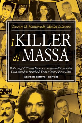 I killer di massa. Dalle stragi di Charles Manson al massacro di Columbine. Dagli omicidi in famiglia di Erika e Omar a Pietro Maso - Vincenzo Maria Mastronardi, Monica Calderaro - Libro Newton Compton Editori 2022, Controcorrente | Libraccio.it