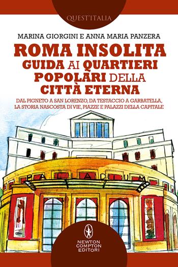 Roma insolita. Guida ai quartieri popolari della Città Eterna. Dal Pigneto a San Lorenzo, da Testaccio a Garbatella, la storia nascosta di vie, piazze e palazzi della Capitale - Marina Giorgini, Anna Maria Panzera - Libro Newton Compton Editori 2022, Quest'Italia | Libraccio.it