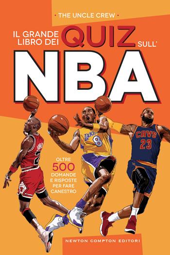 Il grande libro dei quiz sull'NBA. Oltre 500 domande e risposte per fare canestro - The Uncle Crew - Libro Newton Compton Editori 2022, Grandi manuali Newton | Libraccio.it