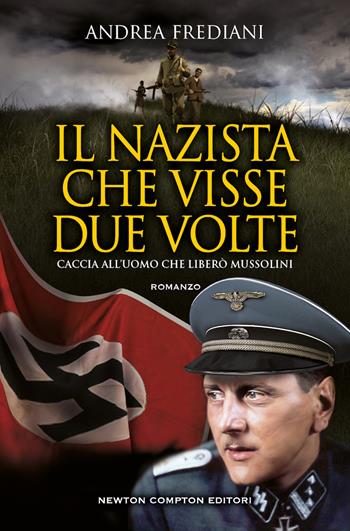 Il nazista che visse due volte. Caccia all'uomo che liberò Mussolini - Andrea Frediani - Libro Newton Compton Editori 2022, Nuova narrativa Newton | Libraccio.it