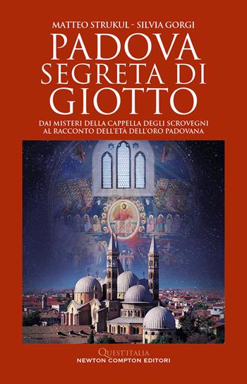 Padova segreta di Giotto. Dai misteri della Cappella degli Scrovegni al racconto dell’età dell’oro padovana - Matteo Strukul, Silvia Gorgi - Libro Newton Compton Editori 2023, Quest'Italia | Libraccio.it