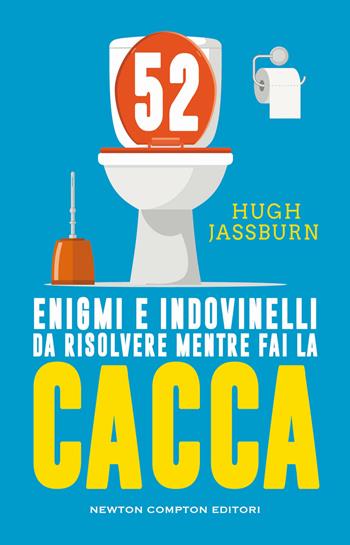 52 enigmi e indovinelli da risolvere mentre fai cacca - Hugh Jassburn - Libro Newton Compton Editori 2023, Grandi manuali Newton | Libraccio.it