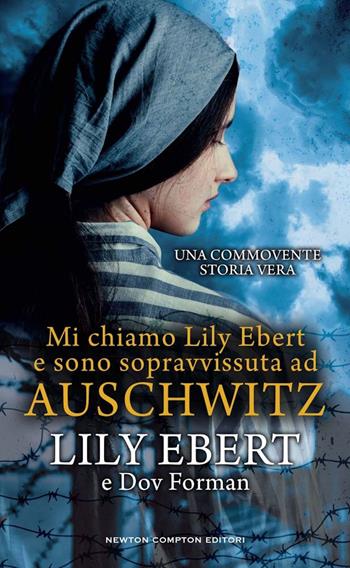 Mi chiamo Lily Ebert e sono sopravvissuta ad Auschwitz - Lily Ebert, Dov Forman - Libro Newton Compton Editori 2024, Gli insuperabili Gold | Libraccio.it