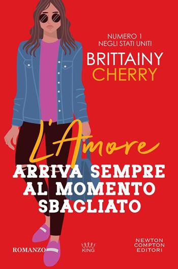 L'amore arriva sempre al momento sbagliato - Brittainy C. Cherry - Libro Newton Compton Editori 2023, King | Libraccio.it