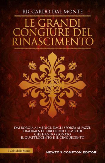 Le grandi congiure del Rinascimento. Dai Borgia ai Medici, dagli Sforza ai Pazzi. Tradimenti, ribellioni e omicidi che hanno segnato il Quattrocento e il Cinquecento - Riccardo Dal Monte - Libro Newton Compton Editori 2023, I volti della storia | Libraccio.it