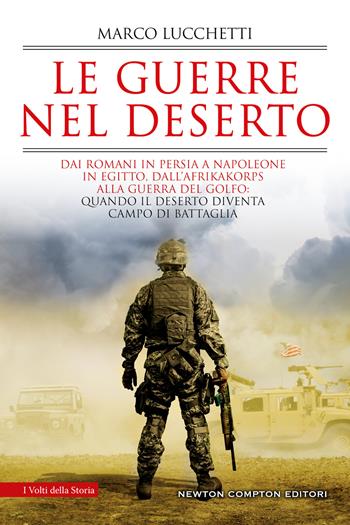 Le guerre nel deserto. Dai romani in Persia a Napoleone in Egitto, dall'Afrikakorps alla guerra del Golfo: quando il deserto diventa campo di battaglia - Marco Lucchetti - Libro Newton Compton Editori 2023, I volti della storia | Libraccio.it
