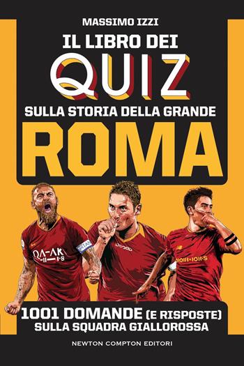 Il libro dei quiz sulla storia della grande Roma. 1001 domande (e risposte) sulla squadra giallorossa - Massimo Izzi - Libro Newton Compton Editori 2022, Grandi manuali Newton | Libraccio.it