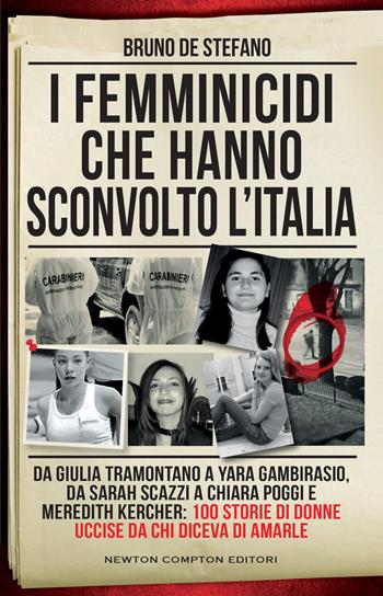I femminicidi che hanno sconvolto l'Italia. Da Giulia Tramontano a Yara Gambirasio, da Sarah Scazzi a Chiara Poggi e Meredith Kercher: 100 storie di donne uccise da chi diceva di amarle - Bruno De Stefano - Libro Newton Compton Editori 2023, I volti della storia | Libraccio.it