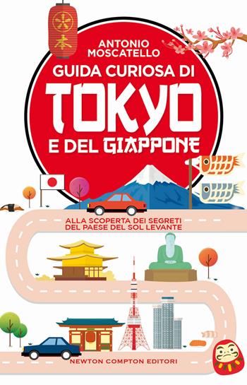 Guida curiosa di Tokyo e del Giappone. Alla scoperta dei segreti del paese del Sol levante - Antonio Moscatello - Libro Newton Compton Editori 2023, Guide insolite | Libraccio.it