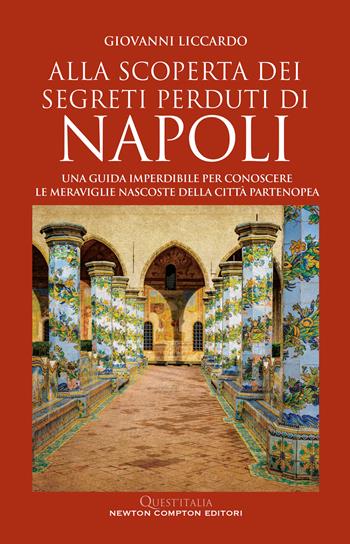 Alla scoperta dei segreti perduti di Napoli. Una guida imperdibile per conoscere le meraviglie nascoste della città partenopea - Giovanni Liccardo - Libro Newton Compton Editori 2023, Quest'Italia | Libraccio.it