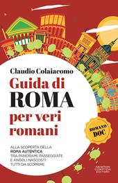 Guida di Roma per veri romani. Alla scoperta della Roma autentica, tra panorami, passeggiate e angoli nascosti tutti da scoprire