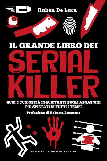 Il grande libro dei serial killer. Quiz e curiosità inquietanti sugli assassini più spietati di tutti i tempi - Ruben De Luca - Libro Newton Compton Editori 2023, Grandi manuali Newton | Libraccio.it